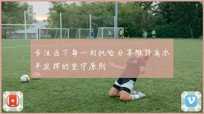 专注当下每一刻托哈分享维持高水平发挥的坚守原则