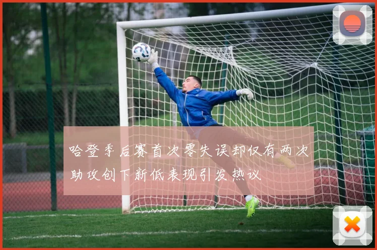 哈登季后赛首次零失误却仅有两次助攻创下新低表现引发热议